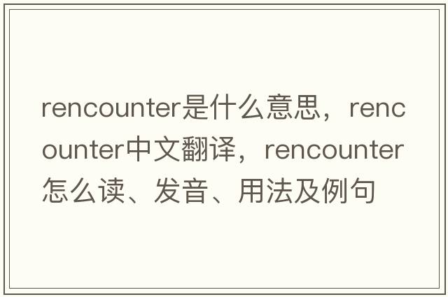 rencounter是什么意思，rencounter中文翻譯，rencounter怎么讀、發(fā)音、用法及例句