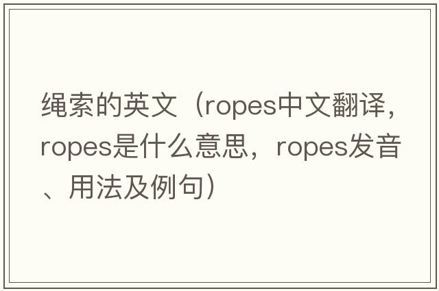 繩索的英文（ropes中文翻譯，ropes是什么意思，ropes發(fā)音、用法及例句）