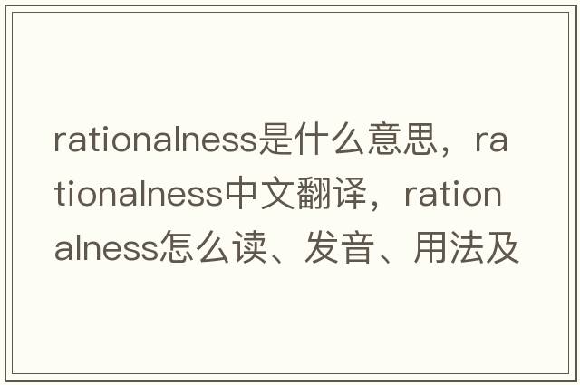 rationalness是什么意思，rationalness中文翻譯，rationalness怎么讀、發(fā)音、用法及例句