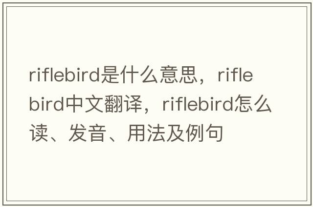 riflebird是什么意思，riflebird中文翻譯，riflebird怎么讀、發(fā)音、用法及例句