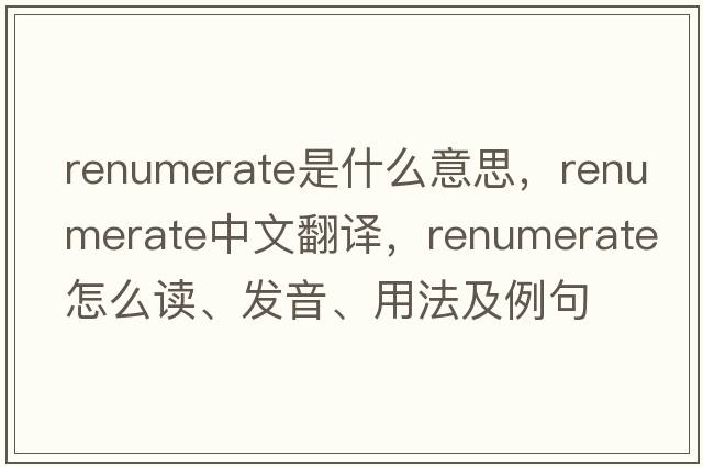 renumerate是什么意思，renumerate中文翻譯，renumerate怎么讀、發(fā)音、用法及例句