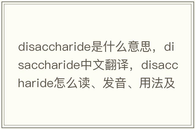 disaccharide是什么意思，disaccharide中文翻譯，disaccharide怎么讀、發(fā)音、用法及例句