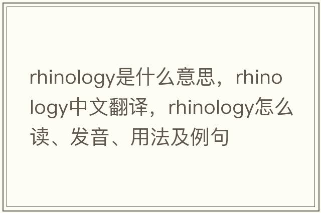 rhinology是什么意思，rhinology中文翻譯，rhinology怎么讀、發(fā)音、用法及例句