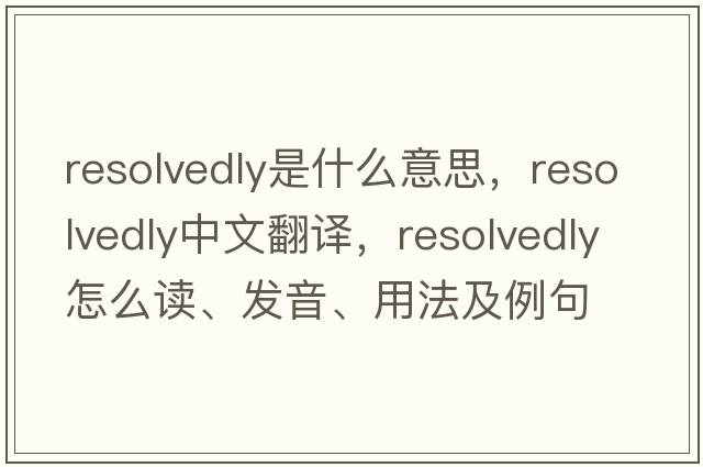 resolvedly是什么意思，resolvedly中文翻譯，resolvedly怎么讀、發(fā)音、用法及例句