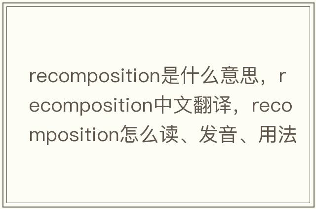 recomposition是什么意思，recomposition中文翻譯，recomposition怎么讀、發(fā)音、用法及例句