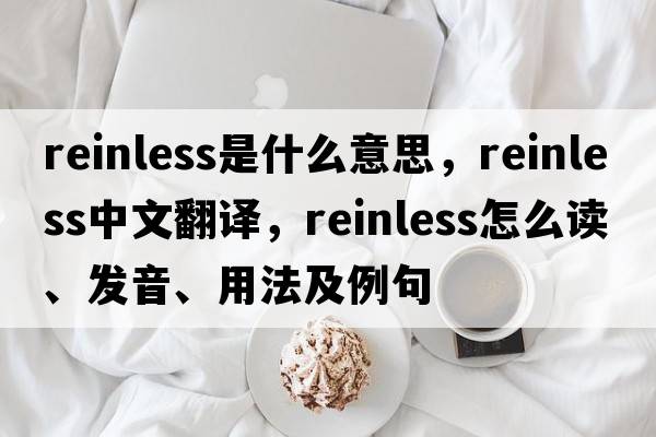 reinless是什么意思，reinless中文翻譯，reinless怎么讀、發(fā)音、用法及例句