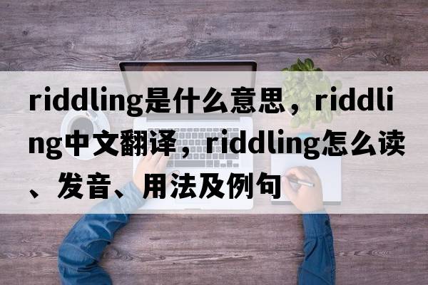 riddling是什么意思，riddling中文翻譯，riddling怎么讀、發(fā)音、用法及例句