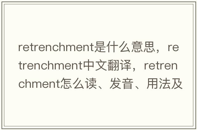 retrenchment是什么意思，retrenchment中文翻譯，retrenchment怎么讀、發(fā)音、用法及例句