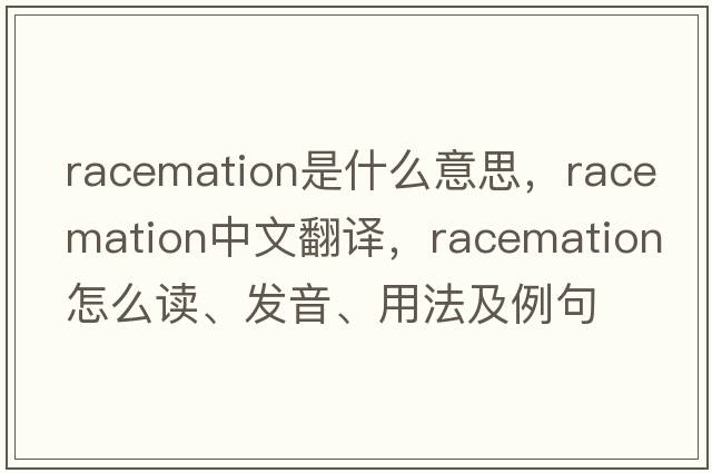 racemation是什么意思，racemation中文翻譯，racemation怎么讀、發(fā)音、用法及例句
