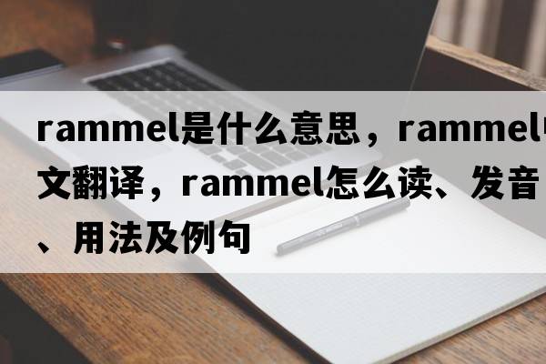 rammel是什么意思，rammel中文翻譯，rammel怎么讀、發(fā)音、用法及例句