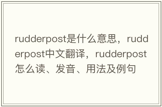 rudderpost是什么意思，rudderpost中文翻譯，rudderpost怎么讀、發(fā)音、用法及例句