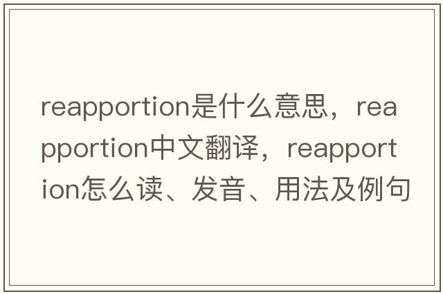 reapportion是什么意思，reapportion中文翻譯，reapportion怎么讀、發(fā)音、用法及例句