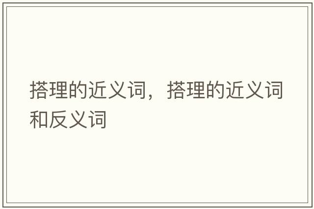 搭理的近義詞，搭理的近義詞和反義詞