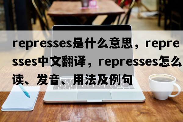 represses是什么意思，represses中文翻譯，represses怎么讀、發(fā)音、用法及例句