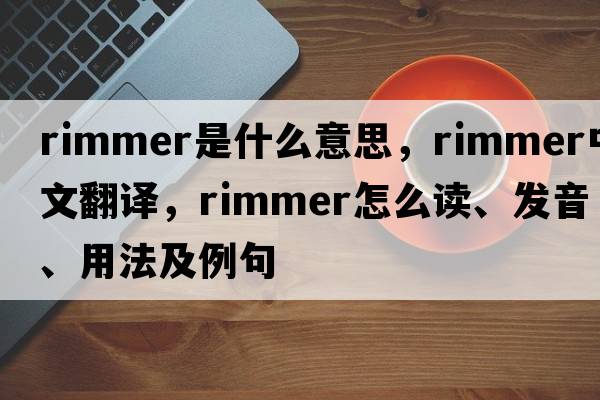 rimmer是什么意思，rimmer中文翻譯，rimmer怎么讀、發(fā)音、用法及例句