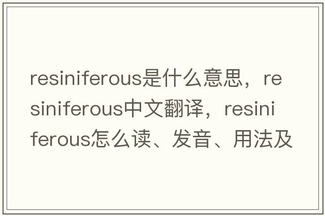 resiniferous是什么意思，resiniferous中文翻譯，resiniferous怎么讀、發(fā)音、用法及例句