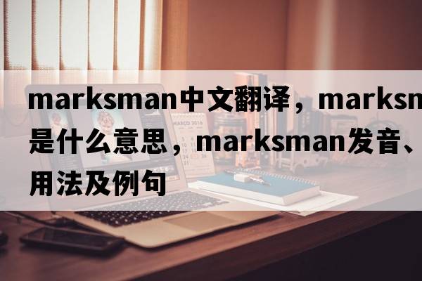 marksman中文翻譯，marksman是什么意思，marksman發(fā)音、用法及例句