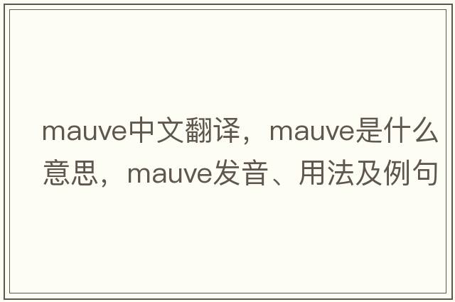 mauve中文翻譯，mauve是什么意思，mauve發(fā)音、用法及例句