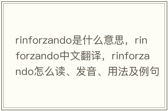 rinforzando是什么意思，rinforzando中文翻譯，rinforzando怎么讀、發(fā)音、用法及例句