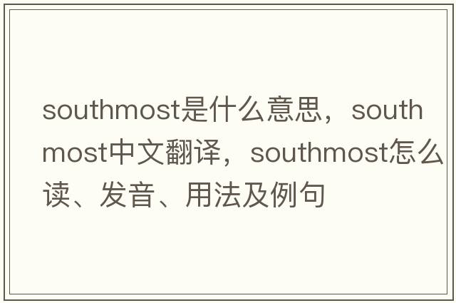 southmost是什么意思，southmost中文翻譯，southmost怎么讀、發(fā)音、用法及例句