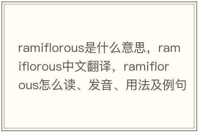 ramiflorous是什么意思，ramiflorous中文翻譯，ramiflorous怎么讀、發(fā)音、用法及例句