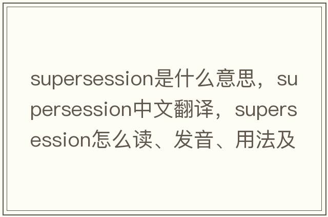 supersession是什么意思，supersession中文翻譯，supersession怎么讀、發(fā)音、用法及例句