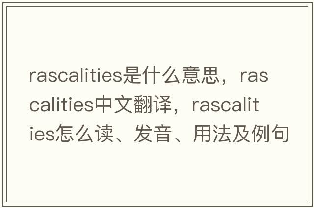 rascalities是什么意思，rascalities中文翻譯，rascalities怎么讀、發(fā)音、用法及例句