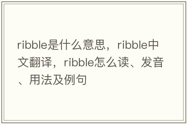 Ribble是什么意思，Ribble中文翻譯，Ribble怎么讀、發(fā)音、用法及例句