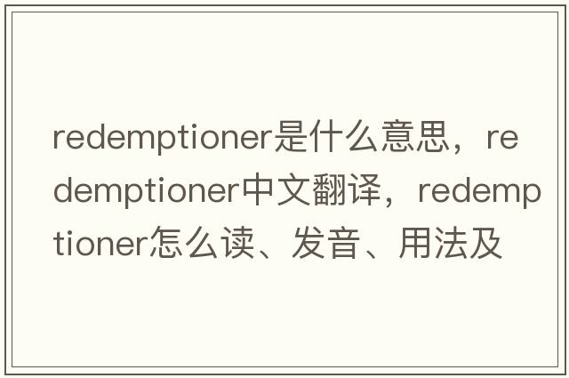 redemptioner是什么意思，redemptioner中文翻譯，redemptioner怎么讀、發(fā)音、用法及例句