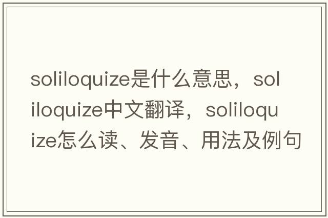 soliloquize是什么意思，soliloquize中文翻譯，soliloquize怎么讀、發(fā)音、用法及例句