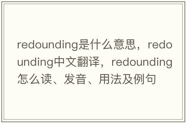 redounding是什么意思，redounding中文翻譯，redounding怎么讀、發(fā)音、用法及例句