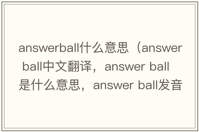 answerball什么意思（answer ball中文翻譯，answer ball是什么意思，answer ball發(fā)音、用法及例句）