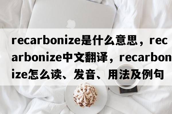 recarbonize是什么意思，recarbonize中文翻譯，recarbonize怎么讀、發(fā)音、用法及例句