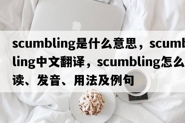 scumbling是什么意思，scumbling中文翻譯，scumbling怎么讀、發(fā)音、用法及例句