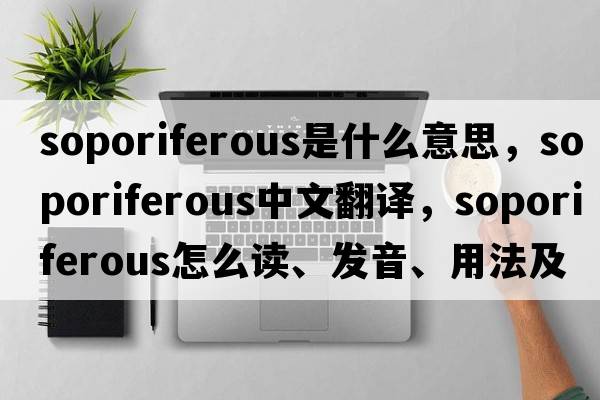 soporiferous是什么意思，soporiferous中文翻譯，soporiferous怎么讀、發(fā)音、用法及例句