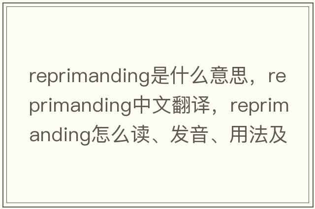 reprimanding是什么意思，reprimanding中文翻譯，reprimanding怎么讀、發(fā)音、用法及例句