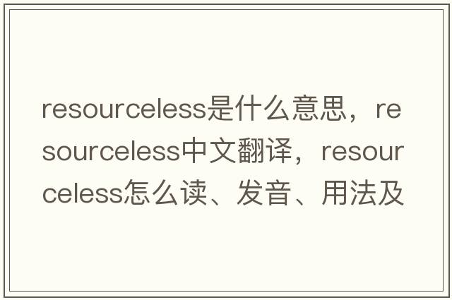 resourceless是什么意思，resourceless中文翻譯，resourceless怎么讀、發(fā)音、用法及例句