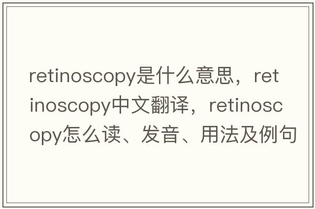 retinoscopy是什么意思，retinoscopy中文翻譯，retinoscopy怎么讀、發(fā)音、用法及例句