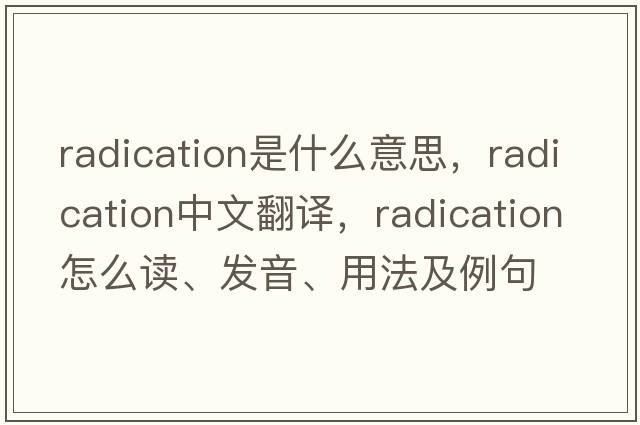 radication是什么意思，radication中文翻譯，radication怎么讀、發(fā)音、用法及例句