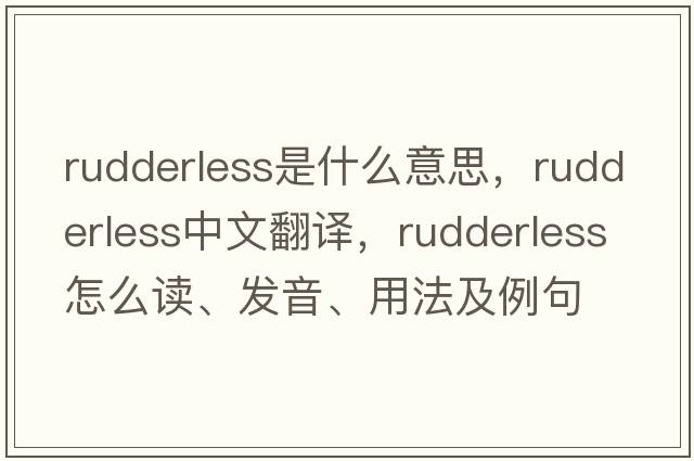 rudderless是什么意思，rudderless中文翻譯，rudderless怎么讀、發(fā)音、用法及例句