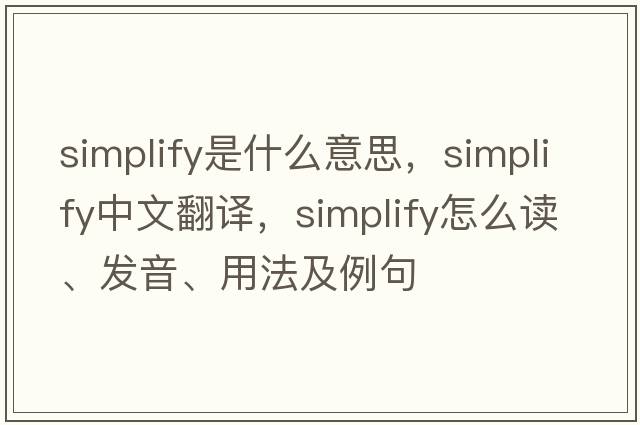 simplify是什么意思，simplify中文翻譯，simplify怎么讀、發(fā)音、用法及例句