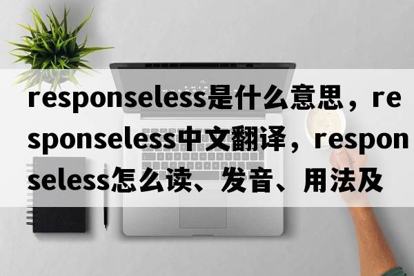responseless是什么意思，responseless中文翻譯，responseless怎么讀、發(fā)音、用法及例句