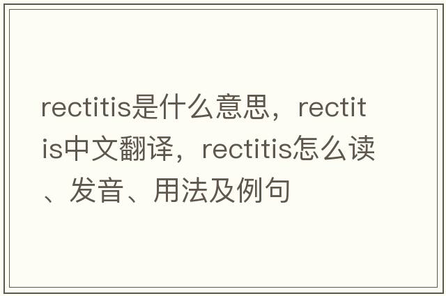 rectitis是什么意思，rectitis中文翻譯，rectitis怎么讀、發(fā)音、用法及例句