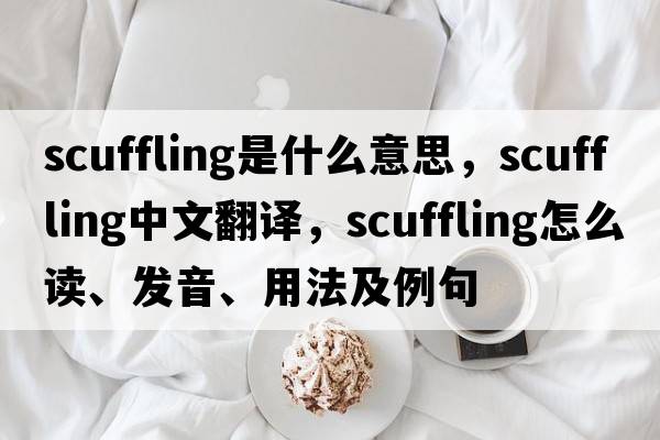 scuffling是什么意思，scuffling中文翻譯，scuffling怎么讀、發(fā)音、用法及例句