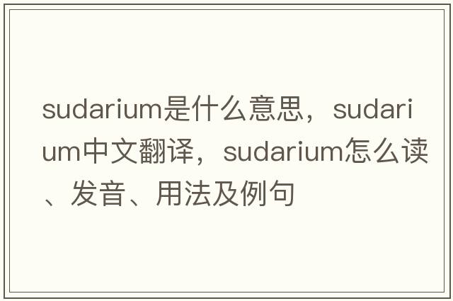 sudarium是什么意思，sudarium中文翻譯，sudarium怎么讀、發(fā)音、用法及例句