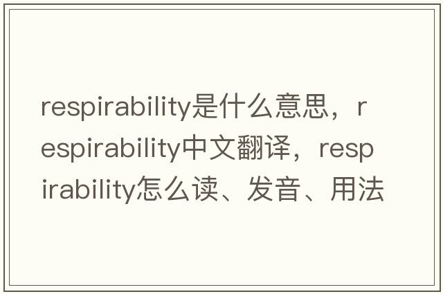 respirability是什么意思，respirability中文翻譯，respirability怎么讀、發(fā)音、用法及例句