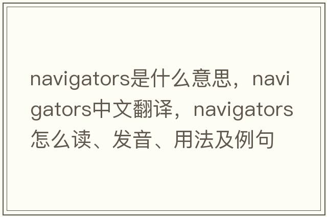 navigators是什么意思，navigators中文翻譯，navigators怎么讀、發(fā)音、用法及例句