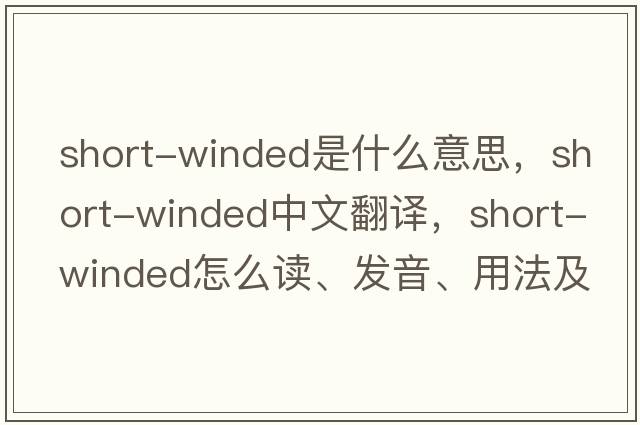 short-winded是什么意思，short-winded中文翻譯，short-winded怎么讀、發(fā)音、用法及例句