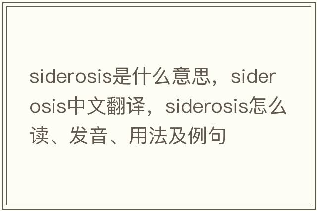 siderosis是什么意思，siderosis中文翻譯，siderosis怎么讀、發(fā)音、用法及例句