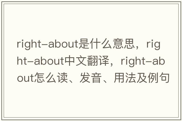 right-about是什么意思，right-about中文翻譯，right-about怎么讀、發(fā)音、用法及例句